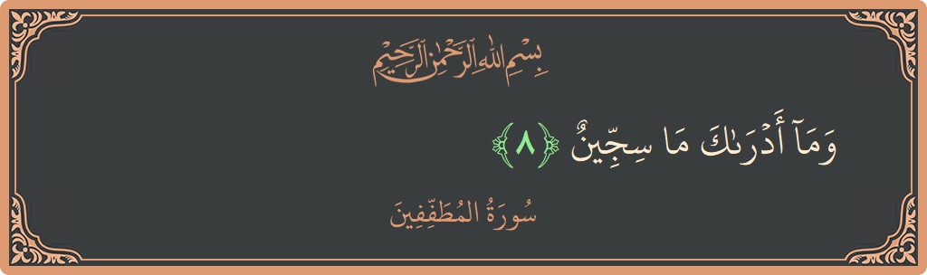 الآية 8 - سورة المطففين: (وما أدراك ما سجين...)