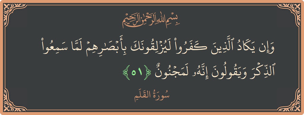 Verse 51 - Surah Al-Qalam: (وإن يكاد الذين كفروا ليزلقونك بأبصارهم لما سمعوا الذكر ويقولون إنه لمجنون...) - English