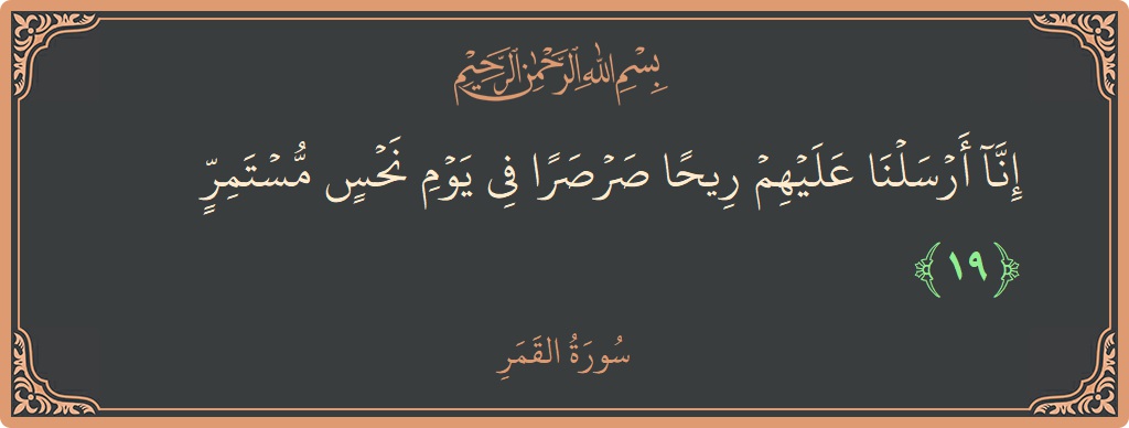 الآية 19 - سورة القمر: (إنا أرسلنا عليهم ريحا صرصرا في يوم نحس مستمر...)