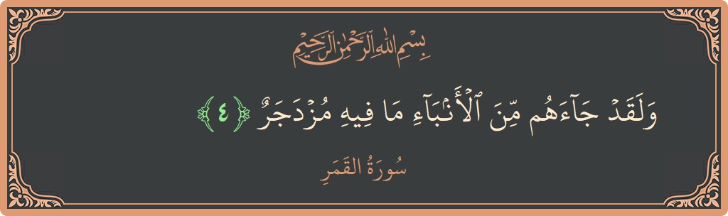 الآية 4 - سورة القمر: (ولقد جاءهم من الأنباء ما فيه مزدجر...)