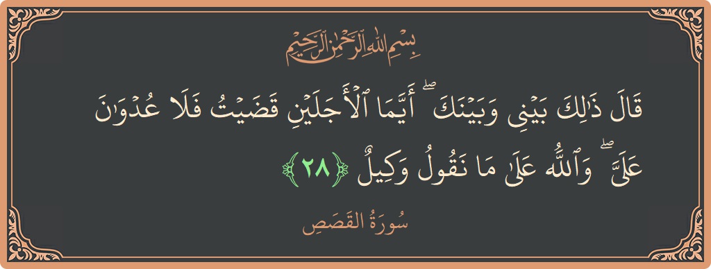 Ayat 28 - Surah Al-Qasas: (قال ذلك بيني وبينك ۖ أيما الأجلين قضيت فلا عدوان علي ۖ والله على ما نقول وكيل...) - Indonesia