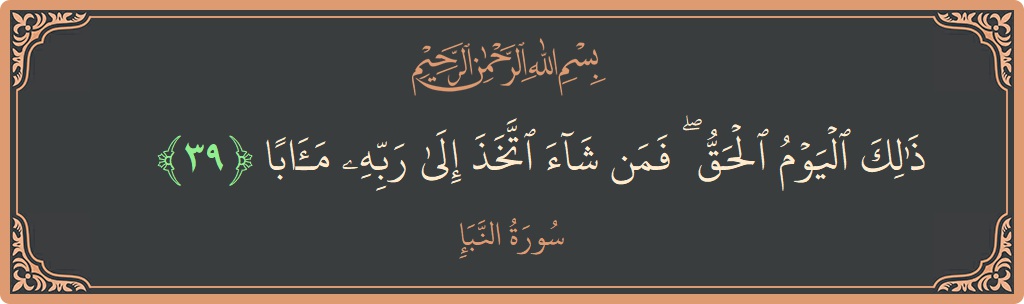 Verse 39 - Surah An-Naba: (ذلك اليوم الحق ۖ فمن شاء اتخذ إلى ربه مآبا...) - English