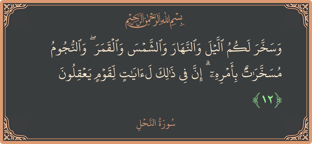 Ayat 12 - Surat An Nahli: (وسخر لكم الليل والنهار والشمس والقمر ۖ والنجوم مسخرات بأمره ۗ إن في ذلك لآيات لقوم يعقلون...) - Indonesia