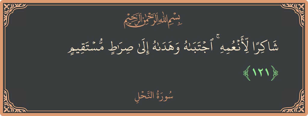 Verse 121 - Surah An-Nahl: (شاكرا لأنعمه ۚ اجتباه وهداه إلى صراط مستقيم...) - English