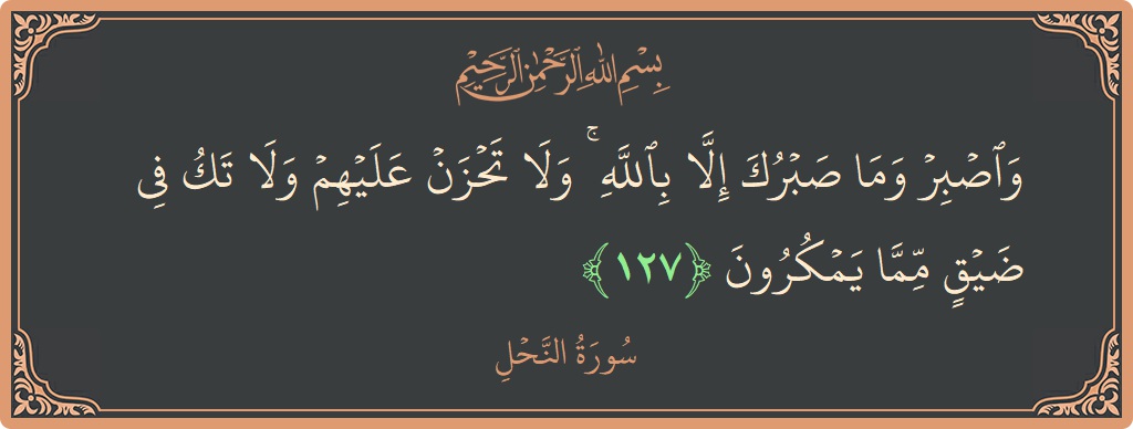 Verse 127 - Surah An-Nahl: (واصبر وما صبرك إلا بالله ۚ ولا تحزن عليهم ولا تك في ضيق مما يمكرون...) - English