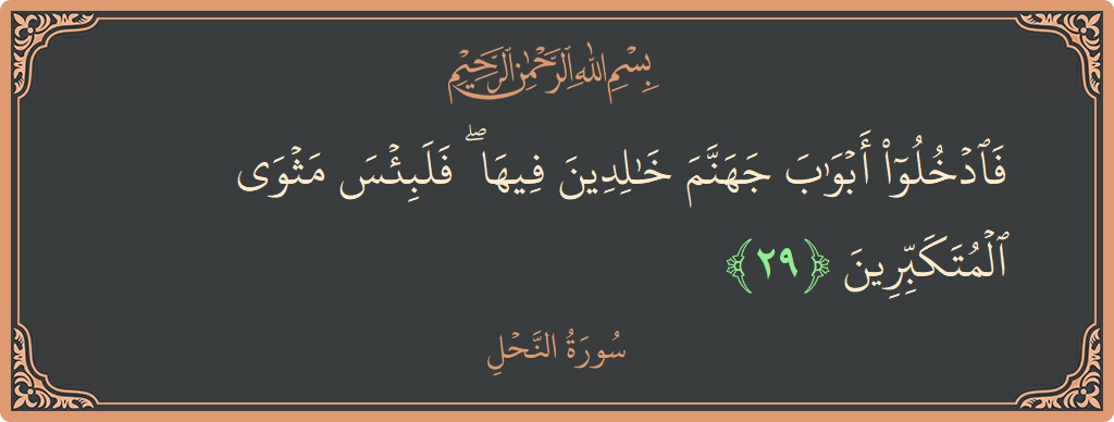 الآية 29 - سورة النحل: (فادخلوا أبواب جهنم خالدين فيها ۖ فلبئس مثوى المتكبرين...)