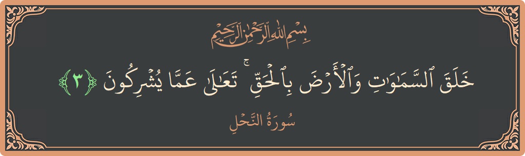 Verse 3 - Surah An-Nahl: (خلق السماوات والأرض بالحق ۚ تعالى عما يشركون...) - English