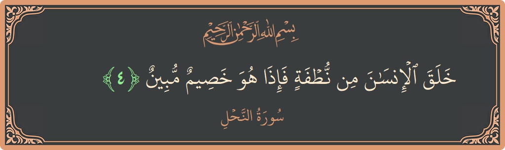 Verse 4 - Surah An-Nahl: (خلق الإنسان من نطفة فإذا هو خصيم مبين...) - English