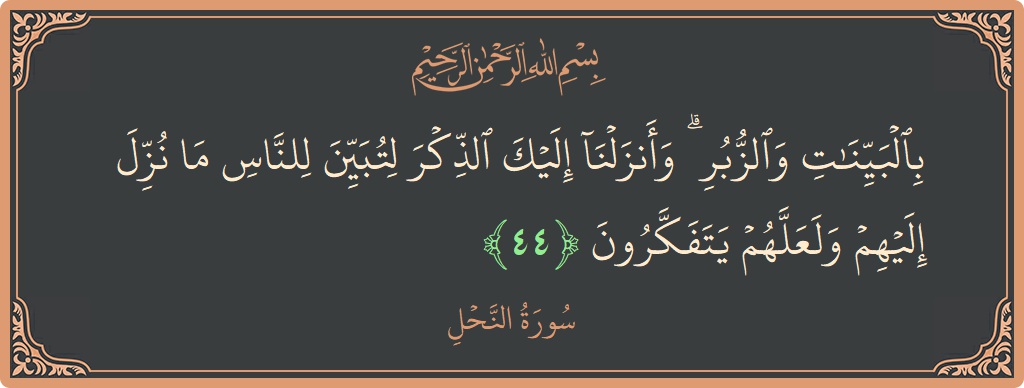 الآية 44 - سورة النحل: (بالبينات والزبر ۗ وأنزلنا إليك الذكر لتبين للناس ما نزل إليهم ولعلهم يتفكرون...)
