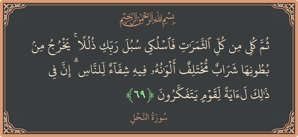 الآية 69 - سورة النحل: (ثم كلي من كل الثمرات فاسلكي سبل ربك ذللا ۚ يخرج من بطونها شراب مختلف ألوانه فيه شفاء للناس ۗ...)