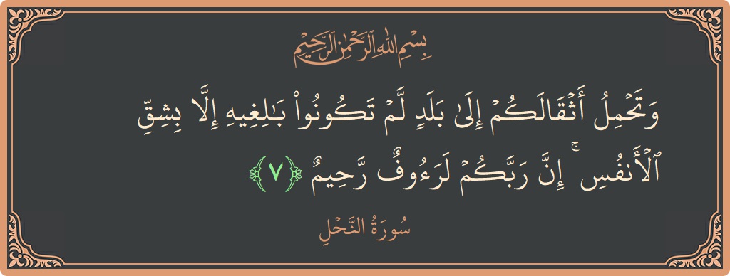 Ayat 7 - Surat An Nahli: (وتحمل أثقالكم إلى بلد لم تكونوا بالغيه إلا بشق الأنفس ۚ إن ربكم لرءوف رحيم...) - Indonesia