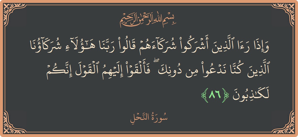 آیت 86 - سورہ نحل: (وإذا رأى الذين أشركوا شركاءهم قالوا ربنا هؤلاء شركاؤنا الذين كنا ندعو من دونك ۖ فألقوا إليهم القول إنكم لكاذبون...) - اردو