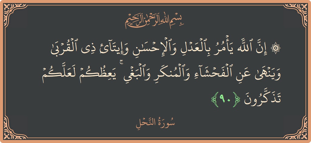 آیت 90 - سورہ نحل: (۞ إن الله يأمر بالعدل والإحسان وإيتاء ذي القربى وينهى عن الفحشاء والمنكر والبغي ۚ يعظكم لعلكم تذكرون...) - اردو