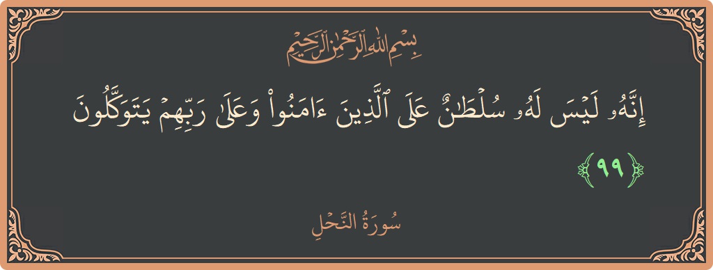 Verse 99 - Surah An-Nahl: (إنه ليس له سلطان على الذين آمنوا وعلى ربهم يتوكلون...) - English
