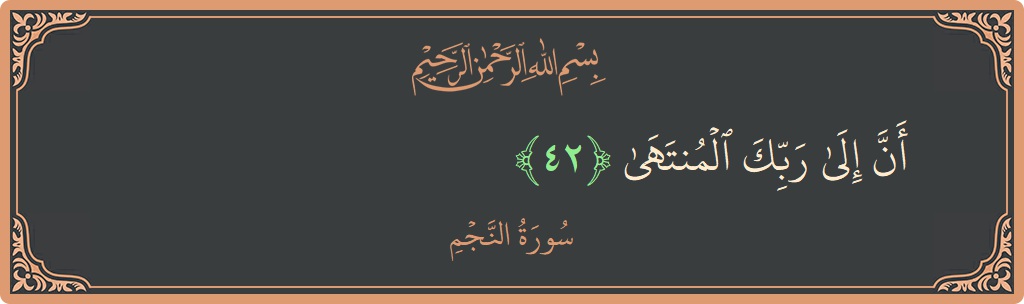 الآية 42 - سورة النجم: (وأن إلى ربك المنتهى...)