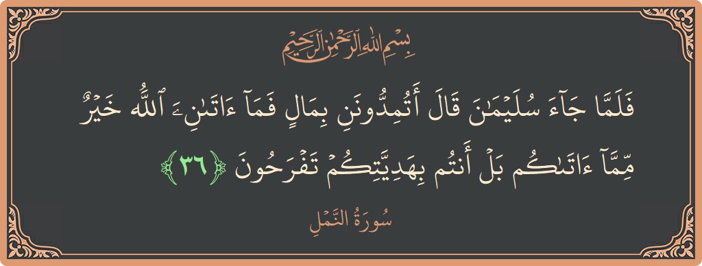 36 - Neml Suresi ayeti: (فلما جاء سليمان قال أتمدونن بمال فما آتاني الله خير مما آتاكم بل أنتم بهديتكم تفرحون...) - Türkçe