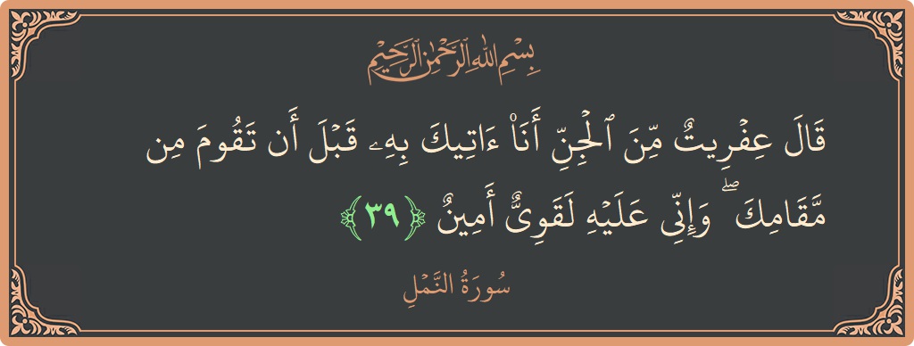 39 - Neml Suresi ayeti: (قال عفريت من الجن أنا آتيك به قبل أن تقوم من مقامك ۖ وإني عليه لقوي أمين...) - Türkçe