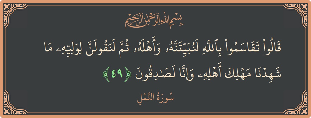49 - Neml Suresi ayeti: (قالوا تقاسموا بالله لنبيتنه وأهله ثم لنقولن لوليه ما شهدنا مهلك أهله وإنا لصادقون...) - Türkçe