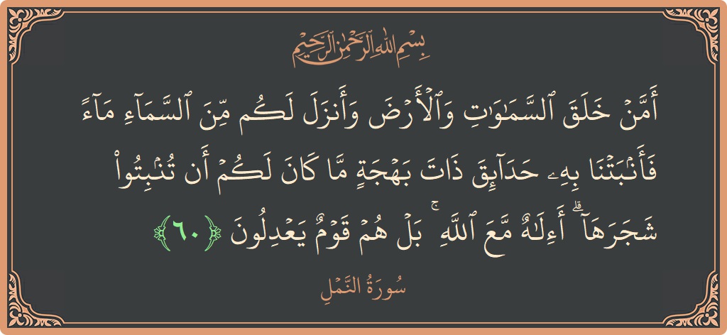 60 - Neml Suresi ayeti: (أمن خلق السماوات والأرض وأنزل لكم من السماء ماء فأنبتنا به حدائق ذات بهجة ما كان لكم أن تنبتوا شجرها...) - Türkçe