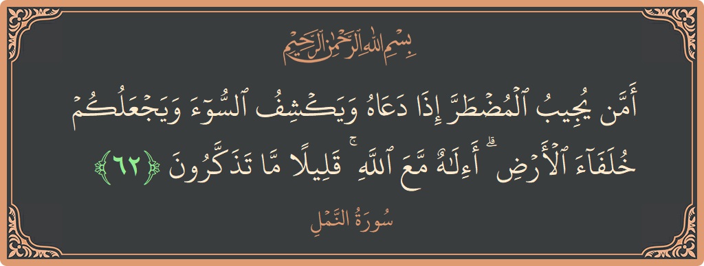 62 - Neml Suresi ayeti: (أمن يجيب المضطر إذا دعاه ويكشف السوء ويجعلكم خلفاء الأرض ۗ أإله مع الله ۚ قليلا ما تذكرون...) - Türkçe