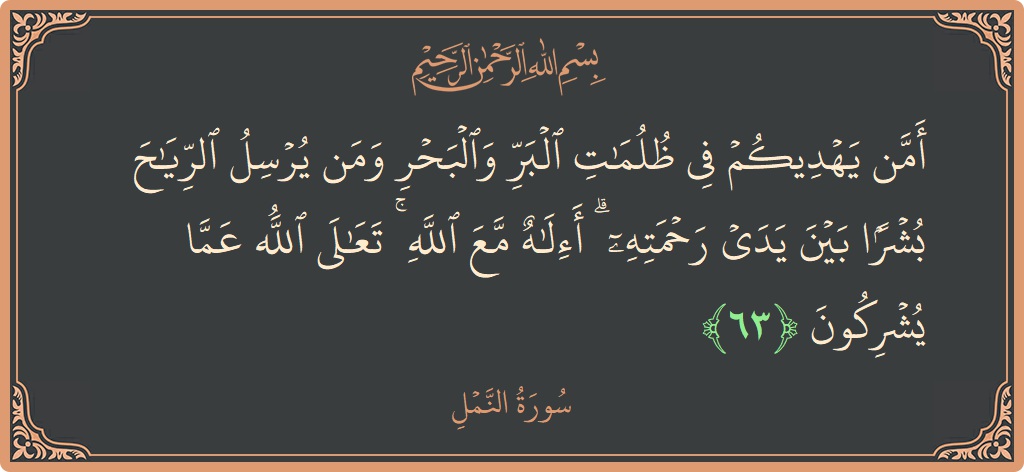 63 - Neml Suresi ayeti: (أمن يهديكم في ظلمات البر والبحر ومن يرسل الرياح بشرا بين يدي رحمته ۗ أإله مع الله ۚ تعالى الله...) - Türkçe
