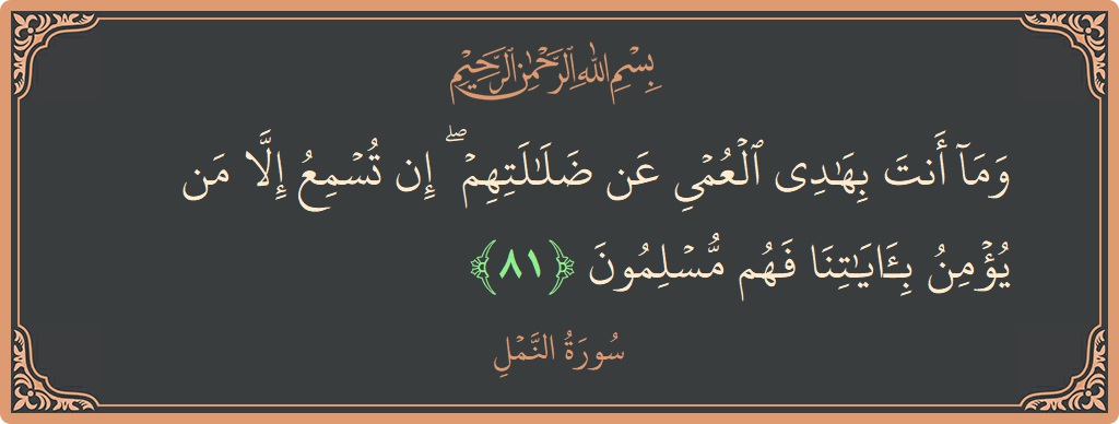81 - Neml Suresi ayeti: (وما أنت بهادي العمي عن ضلالتهم ۖ إن تسمع إلا من يؤمن بآياتنا فهم مسلمون...) - Türkçe