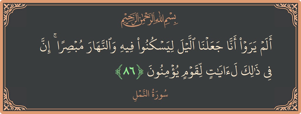 86 - Neml Suresi ayeti: (ألم يروا أنا جعلنا الليل ليسكنوا فيه والنهار مبصرا ۚ إن في ذلك لآيات لقوم يؤمنون...) - Türkçe