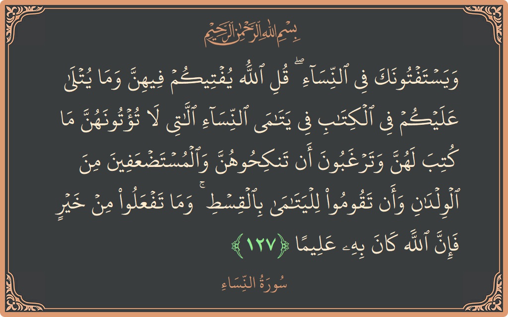 Verse 127 - Surah An-Nisaa: (ويستفتونك في النساء ۖ قل الله يفتيكم فيهن وما يتلى عليكم في الكتاب في يتامى النساء اللاتي لا تؤتونهن ما...) - English
