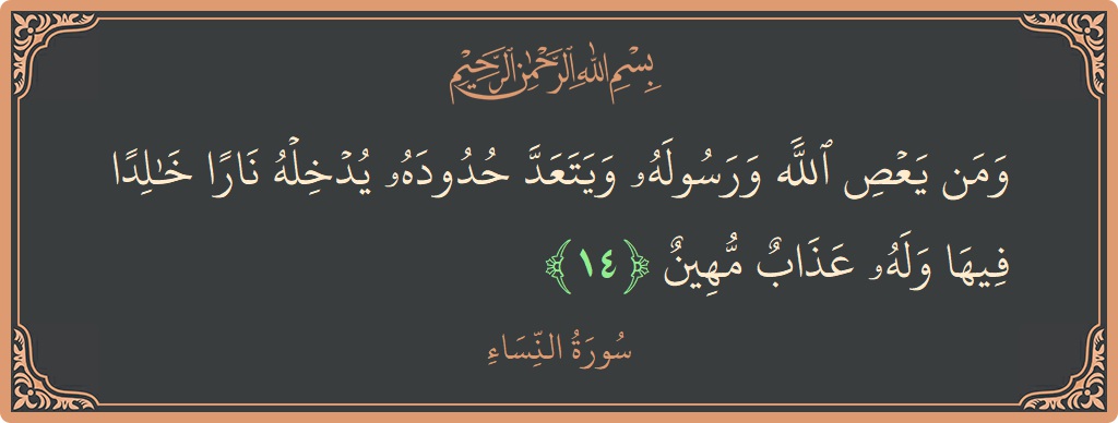 آیت 14 - سورہ نساء: (ومن يعص الله ورسوله ويتعد حدوده يدخله نارا خالدا فيها وله عذاب مهين...) - اردو