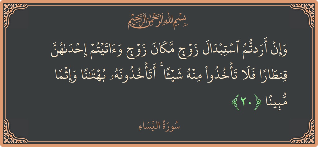 آیت 20 - سورہ نساء: (وإن أردتم استبدال زوج مكان زوج وآتيتم إحداهن قنطارا فلا تأخذوا منه شيئا ۚ أتأخذونه بهتانا وإثما مبينا...) - اردو