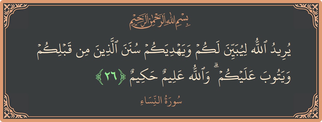 آیت 26 - سورہ نساء: (يريد الله ليبين لكم ويهديكم سنن الذين من قبلكم ويتوب عليكم ۗ والله عليم حكيم...) - اردو
