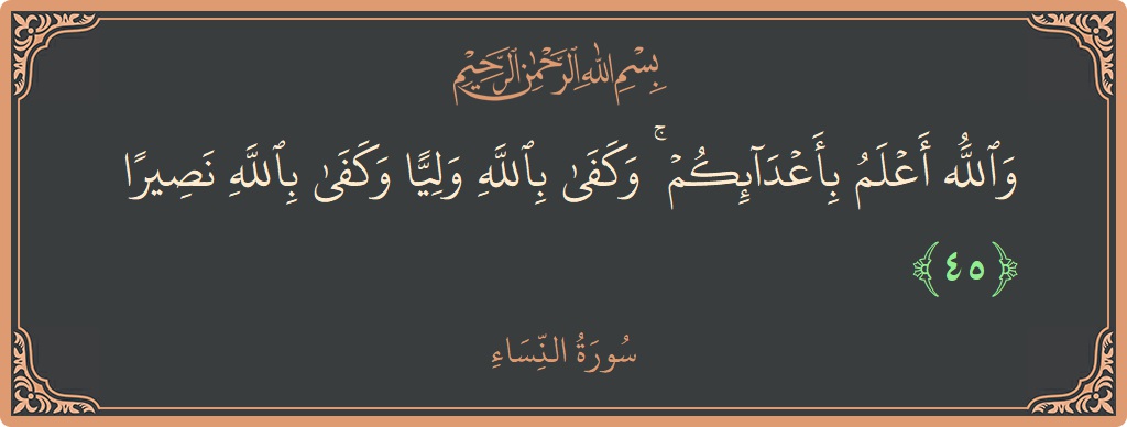 آیت 45 - سورہ نساء: (والله أعلم بأعدائكم ۚ وكفى بالله وليا وكفى بالله نصيرا...) - اردو