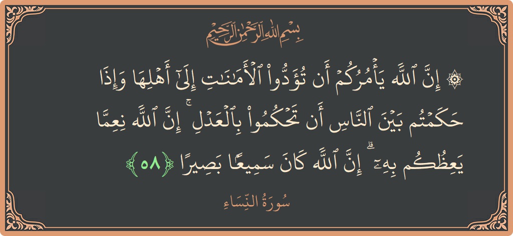 آیت 58 - سورہ نساء: (۞ إن الله يأمركم أن تؤدوا الأمانات إلى أهلها وإذا حكمتم بين الناس أن تحكموا بالعدل ۚ إن الله نعما...) - اردو