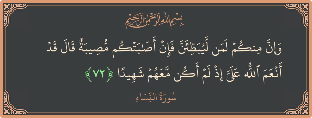 آیت 72 - سورہ نساء: (وإن منكم لمن ليبطئن فإن أصابتكم مصيبة قال قد أنعم الله علي إذ لم أكن معهم شهيدا...) - اردو