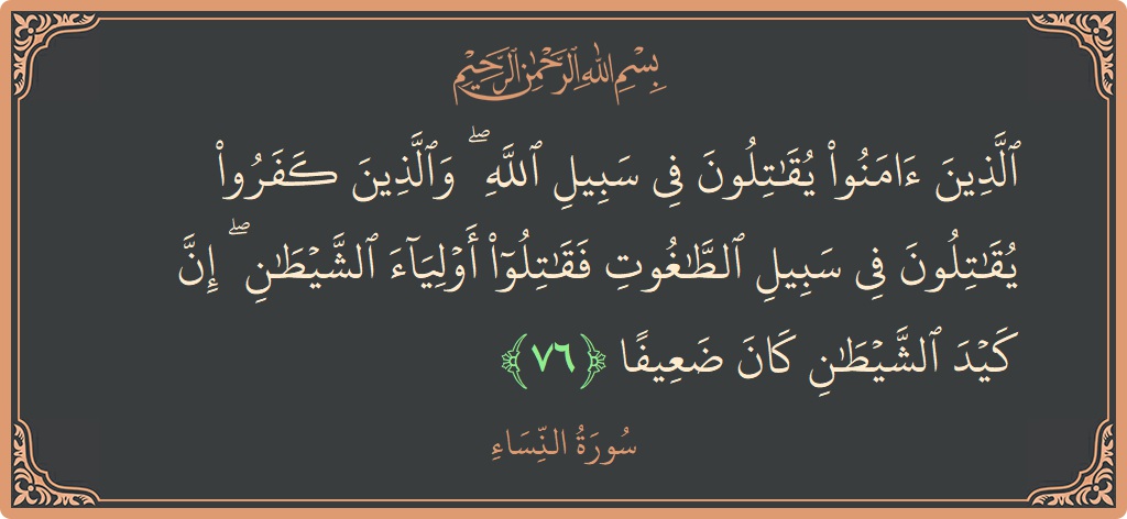 آیت 76 - سورہ نساء: (الذين آمنوا يقاتلون في سبيل الله ۖ والذين كفروا يقاتلون في سبيل الطاغوت فقاتلوا أولياء الشيطان ۖ إن كيد الشيطان...) - اردو
