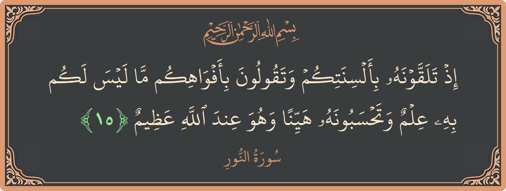 15 - Nur Suresi ayeti: (إذ تلقونه بألسنتكم وتقولون بأفواهكم ما ليس لكم به علم وتحسبونه هينا وهو عند الله عظيم...) - Türkçe