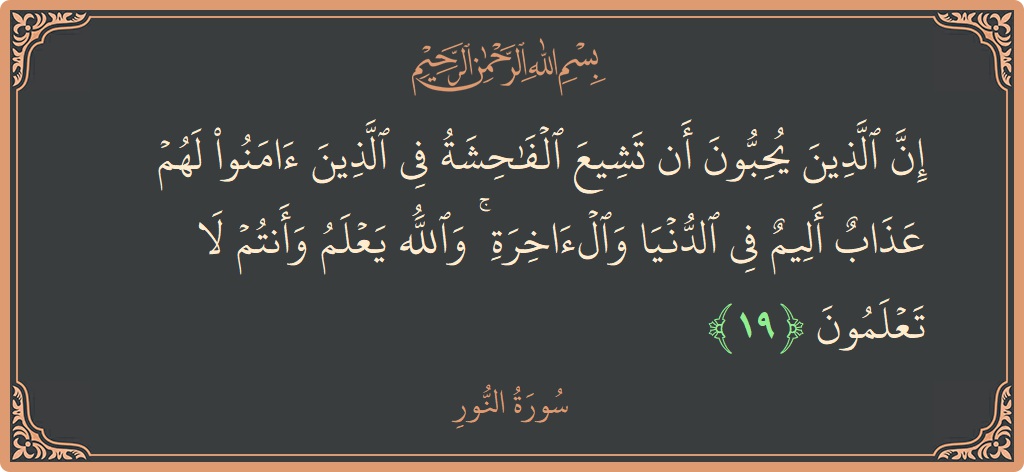 19 - Nur Suresi ayeti: (إن الذين يحبون أن تشيع الفاحشة في الذين آمنوا لهم عذاب أليم في الدنيا والآخرة ۚ والله يعلم وأنتم لا...) - Türkçe