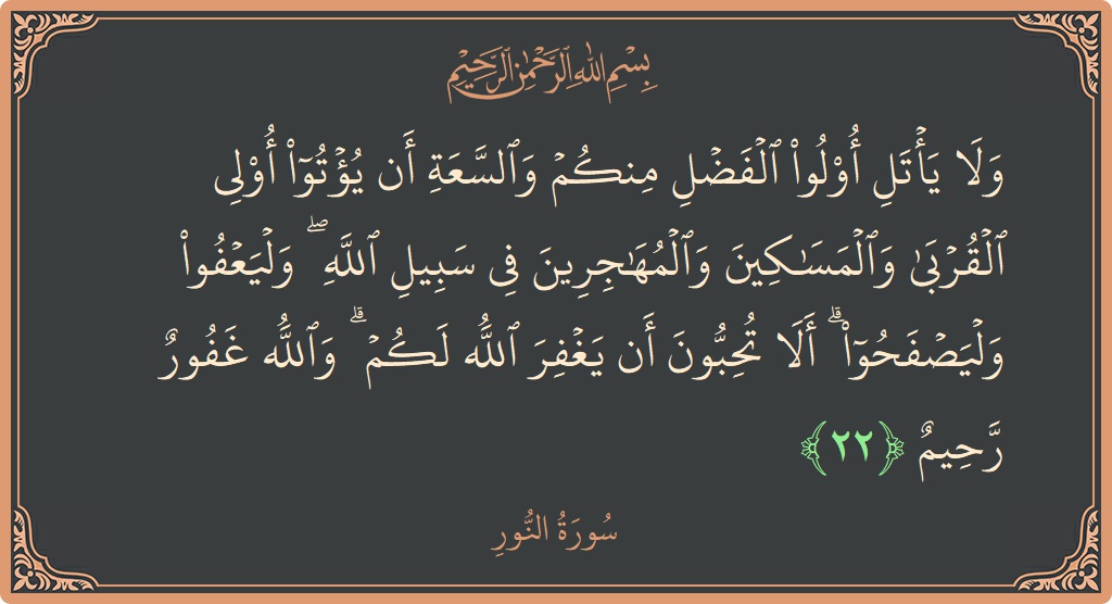 22 - Nur Suresi ayeti: (ولا يأتل أولو الفضل منكم والسعة أن يؤتوا أولي القربى والمساكين والمهاجرين في سبيل الله ۖ وليعفوا وليصفحوا ۗ ألا...) - Türkçe