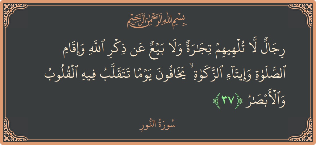 37 - Nur Suresi ayeti: (رجال لا تلهيهم تجارة ولا بيع عن ذكر الله وإقام الصلاة وإيتاء الزكاة ۙ يخافون يوما تتقلب فيه القلوب والأبصار...) - Türkçe