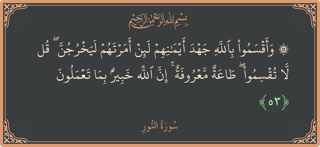 53 - Nur Suresi ayeti: (۞ وأقسموا بالله جهد أيمانهم لئن أمرتهم ليخرجن ۖ قل لا تقسموا ۖ طاعة معروفة ۚ إن الله خبير بما...) - Türkçe