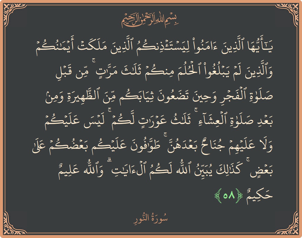 Verse 58 - Surah An-Noor: (يا أيها الذين آمنوا ليستأذنكم الذين ملكت أيمانكم والذين لم يبلغوا الحلم منكم ثلاث مرات ۚ من قبل صلاة الفجر...) - English
