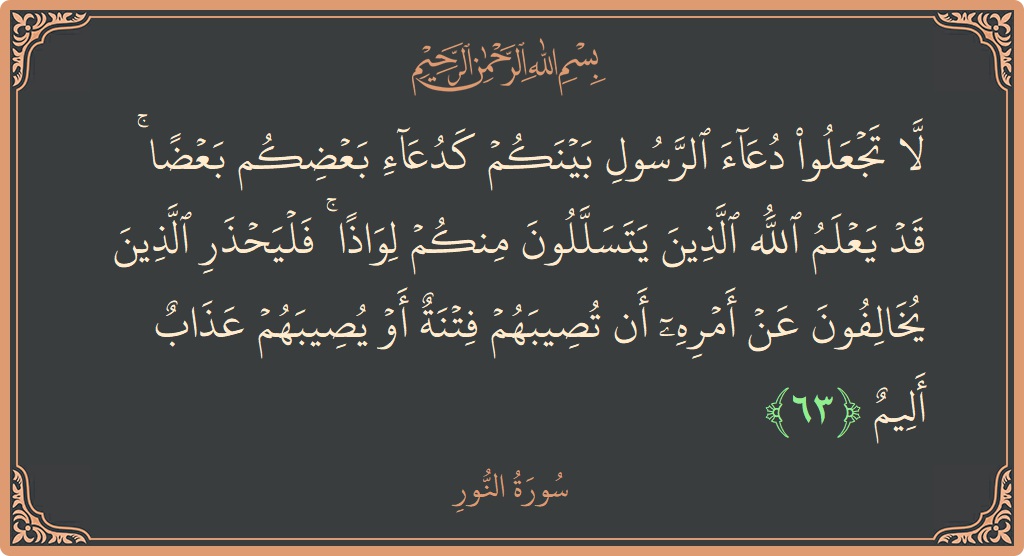 63 - Nur Suresi ayeti: (لا تجعلوا دعاء الرسول بينكم كدعاء بعضكم بعضا ۚ قد يعلم الله الذين يتسللون منكم لواذا ۚ فليحذر الذين يخالفون...) - Türkçe
