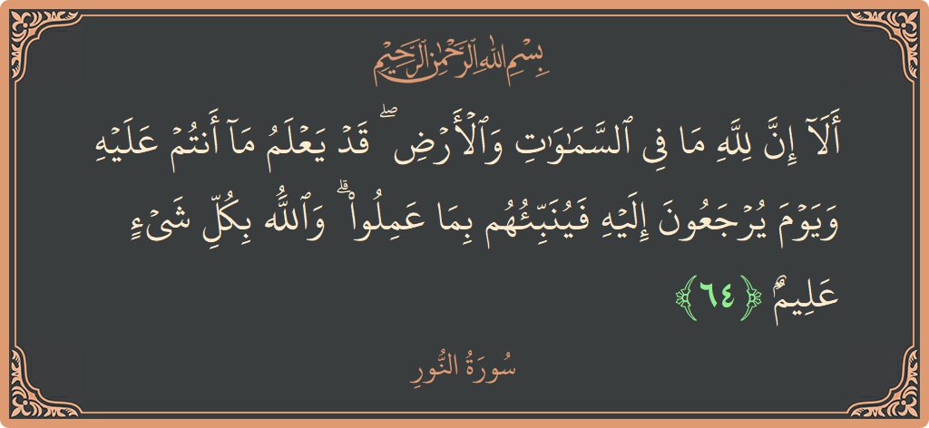64 - Nur Suresi ayeti: (ألا إن لله ما في السماوات والأرض ۖ قد يعلم ما أنتم عليه ويوم يرجعون إليه فينبئهم بما عملوا ۗ...) - Türkçe
