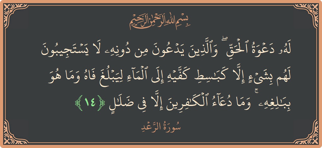 Ayat 14 - Surah Ar-Ra'd: (له دعوة الحق ۖ والذين يدعون من دونه لا يستجيبون لهم بشيء إلا كباسط كفيه إلى الماء ليبلغ فاه وما...) - Indonesia