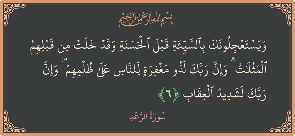 الآية 6 - سورة الرعد: (ويستعجلونك بالسيئة قبل الحسنة وقد خلت من قبلهم المثلات ۗ وإن ربك لذو مغفرة للناس على ظلمهم ۖ وإن ربك...)
