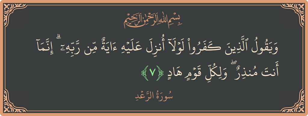 الآية 7 - سورة الرعد: (ويقول الذين كفروا لولا أنزل عليه آية من ربه ۗ إنما أنت منذر ۖ ولكل قوم هاد...)