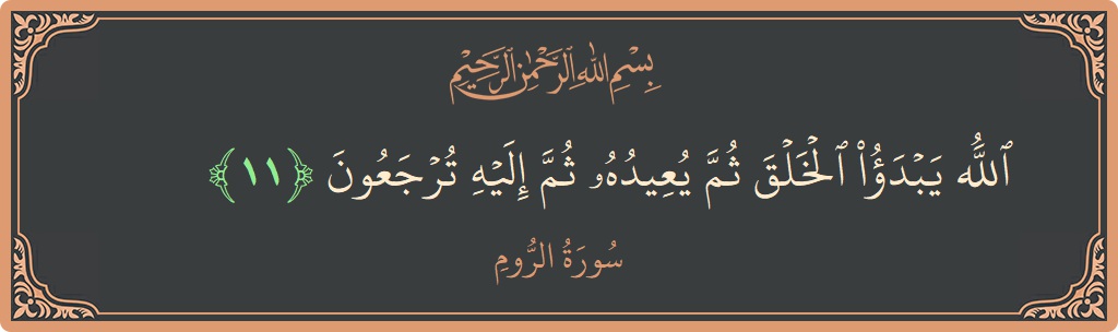 Verse 11 - Surah Ar-Room: (الله يبدأ الخلق ثم يعيده ثم إليه ترجعون...) - English