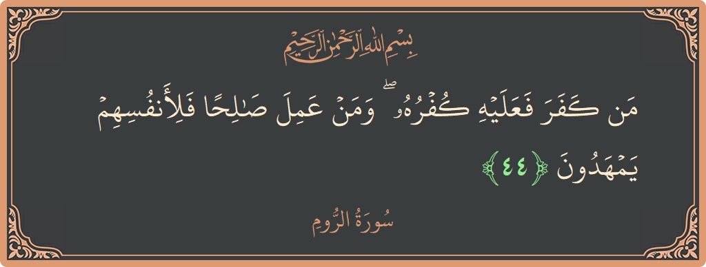 آیت 44 - سورہ روم: (من كفر فعليه كفره ۖ ومن عمل صالحا فلأنفسهم يمهدون...) - اردو