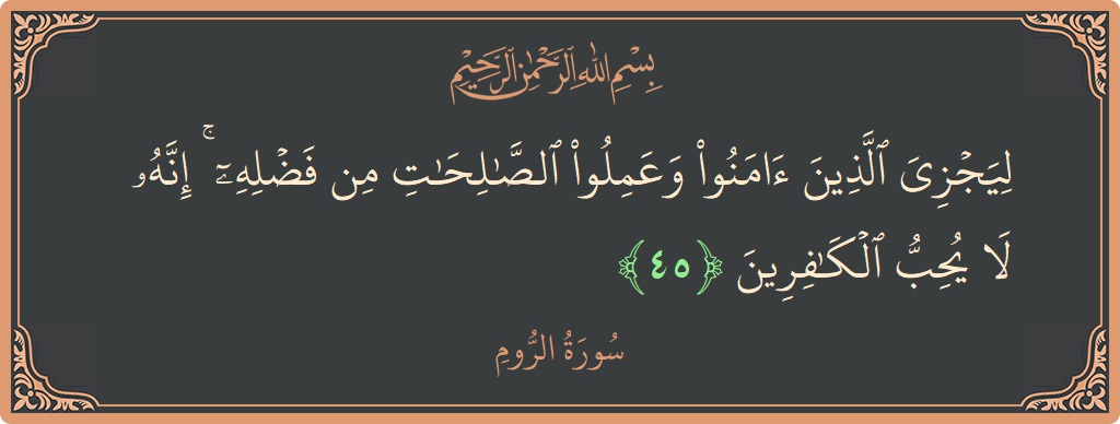 آیت 45 - سورہ روم: (ليجزي الذين آمنوا وعملوا الصالحات من فضله ۚ إنه لا يحب الكافرين...) - اردو
