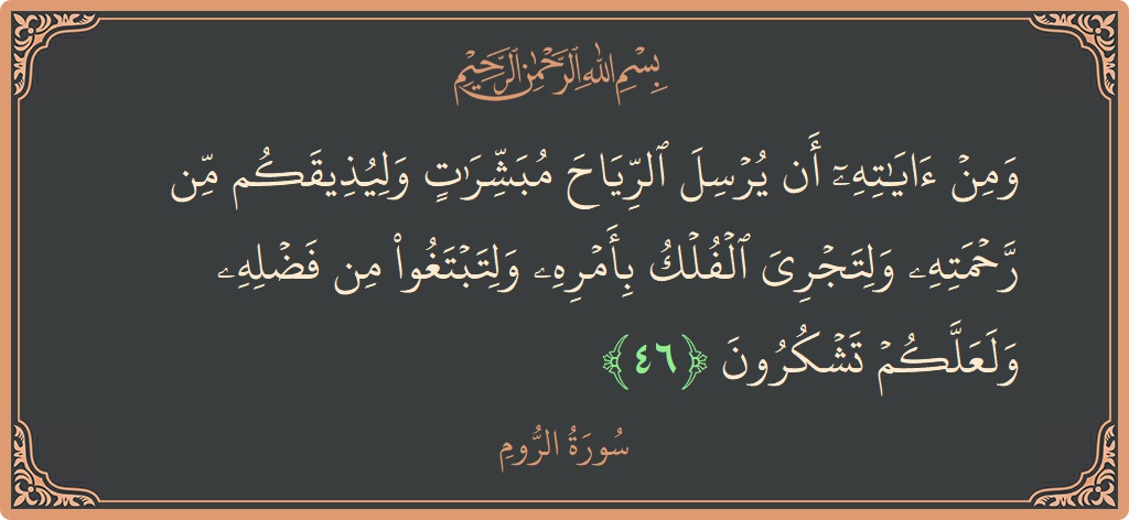 آیت 46 - سورہ روم: (ومن آياته أن يرسل الرياح مبشرات وليذيقكم من رحمته ولتجري الفلك بأمره ولتبتغوا من فضله ولعلكم تشكرون...) - اردو